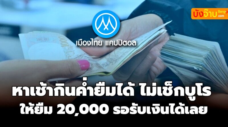 ยืมเงินด่วน 20,000 อนุมัติง่าย สมัคร “สินเชื่อเมืองไทยแคปปิตอล”